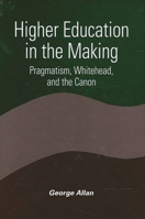 Higher Education in the Making: Pragmatism, Whitehead, and the Canon 079145990X Book Cover