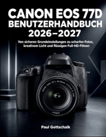 Canon EOS 77D Benutzerhandbuch 2026–2027: Von sicheren Grundeinstellungen zu scharfen Fotos, kreativem Licht und flüssigen Full-HD-Filmen (German Edition) B0HHFJQNF5 Book Cover