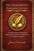 THE CHIARAMONTE PUBLISHING SYSTEM: A Complete, Step-by-Step Manual for Turning Any Manuscript Into a Published Book — For Yourself or as a Business B0H7FHB3VK Book Cover