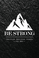 Be Strong: Christian Gratitude Journal for Men 5 Minutes Daily Workbook for Mindfulness and Positivity 1654993069 Book Cover