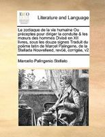 Le zodiaque de la vie humaine Ou préceptes pour diriger la conduite & les mœurs des hommes Divisé en XII livres, sous les douze signes Traduit du ... corrigée, v1 Volume 1 of 2 0274484846 Book Cover