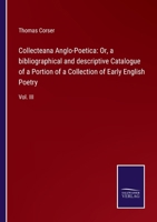 Collecteana Anglo-Poetica: Or, a bibliographical and descriptive Catalogue of a Portion of a Collection of Early English Poetry: Vol. III 3752530782 Book Cover