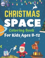 Christmas Space Coloring Book For Kids Ages 8-12: Holiday Edition> Explore, Learn and Grow, 50 Christmas Space Coloring Pages for Kids with Christmas ... Astronauts, Space Ships, Rockets and More! 1711055735 Book Cover
