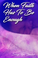 When Faith Has to Be Enough 1089703279 Book Cover
