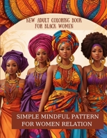 New Adult Coloring Book for Black Women: Simple Mindful Pattern for Relaxation and Relief B0CL38KZ5Z Book Cover
