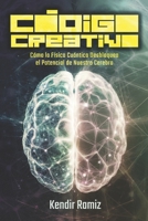 El Código Creativo: Cómo la Física Cuántica Desbloquea el Potencial de Nuestro Cerebro (Spanish Edition) B0DR7RGZZF Book Cover