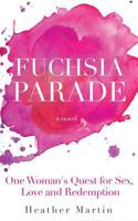 Fuchsia Parade: One Woman's Quest for Sex, Love and Redemption 0692969071 Book Cover