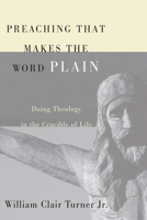 Preaching That Makes the Word Plain: Doing Theology in the Crucible of Life 1556355866 Book Cover