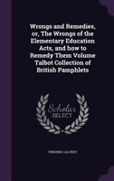 Wrongs and Remedies, Or, the Wrongs of the Elementary Education Acts, and How to Remedy Them Volume Talbot Collection of British Pamphlets 1359367837 Book Cover