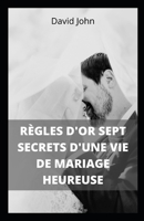 RÈGLES D'OR SEPT SECRETS D'UNE VIE DE MARIAGE HEUREUSE: Sept règles d'or pour vivre en couple B09DMY5S6Y Book Cover