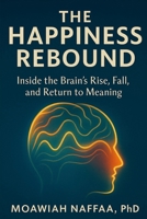 The Happiness Rebound: Inside the Brain’s Rise, Fall, and Return to Meaning B0G1BD2YM9 Book Cover