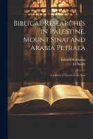 Biblical Researches in Palestine, Mount Sinai and Arabia Petraea: A Journal of Travels in the Year 1022155164 Book Cover
