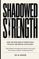 Shadowed Strength: How the Dark Side of Stress Fuels Physical and Mental Excellence: Turn Stress into Power and Anxiety into Focus with Revolutionary ... the Secrets of Mental and Physical Mastery) B0DVZBXQ4K Book Cover
