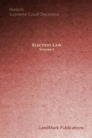 Election Law: Historic Supreme Court Decisions (Volume I) 1521724741 Book Cover