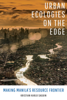 Urban Ecologies on the Edge: Making Manila's Resource Frontier 0520382668 Book Cover