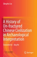 A History of Un-fractured Chinese Civilization in Archaeological Interpretation 9811939454 Book Cover