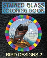 Bird Designs 2 Stained Glass Coloring Book : 30 Bird Stain Glass Windows to Test Your Coloring and Shading Skills 1692452096 Book Cover