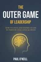 The Outer Game of Leadership: How to Unite and Inspire Teams in Times of Challenge and Crisis 1764090721 Book Cover