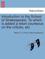 Introduction to the School of Shakespeare. To which is added a retort courteous on the criticks, etc. 1241179301 Book Cover