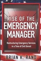 Rise of the Emergency Manager: Restructuring Emergency Services During a Time of Civil Unrest 0578836564 Book Cover