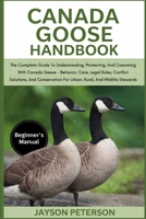 CANADA GOOSE HANDBOOK: The Complete Guide To Understanding, Protecting, And Coexisting With Canada Geese – Behavior, Care, Legal Rules, Conflict ... For Urban, Rural, And Wildlife Stewards B0GNST25G9 Book Cover