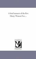 A Brief Memoir Of The Rev. Henry Watson Fox, B.a 1425528309 Book Cover