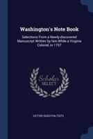 Washington's Note Book: Selections from a Newly-Discovered Manuscript Written by Him While a Virginia Colonel, in 1757 1376660423 Book Cover