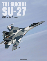 The Sukhoi Su-27: Russia's Air Superiority and Multi-Role Fighter, 1977 to the Present 0764356372 Book Cover