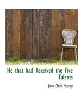 He that had Received the Five Talents 101430315X Book Cover