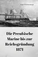 Die Preuische Marine Bis Zur Reichsgrundung 1871 1548055689 Book Cover