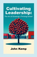 Cultivating Leadership: The Art of Growing a Thriving School 1445779242 Book Cover