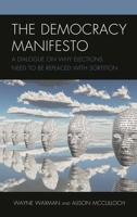 The Democracy Manifesto: A Dialogue on Why Elections Need to be Replaced with Sortition 1793653984 Book Cover