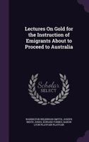 Lectures On Gold for the Instruction of Emigrants About to Proceed to Australia 1022868519 Book Cover