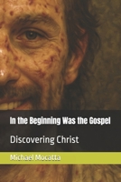 In the Beginning Was the Gospel: Discovering Christ B0FD386N59 Book Cover