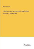 Treatise on the Arrangement, Application, and Use of Slide Rules 1016647824 Book Cover
