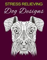 Stress Relieving Dog Designs: Color Away Your Stress 1530560195 Book Cover