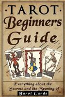 Tarot: Tarot Beginners Guide: Everything About The Secrets And The Meaning Of Ta (Tarot Reading For Beginners, Tarot Guide, Tarot Card Meaning Book 1) (Volume 1) 1523727861 Book Cover