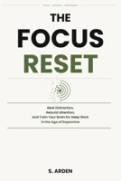 The Focus Reset: Beat Distraction, Rebuild Attention, and Train Your Brain for Deep Work in the Age of Dopamine B0H1K389PT Book Cover