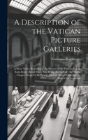 A Description of the Vatican Picture Galleries: A Short Notice Referring to the History of the Vatican Palace, Scala Regia (Royal Stair), Sala Regia ... Picture Galleries, the Hall of the Immacula 1019660953 Book Cover
