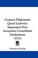 Censura Diplomatis Quod Ludovico Imperatori Fert Acceptum Coenobium Lindauiense 1104708736 Book Cover