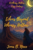 The Echoes Beyond Whimsy Hollow: A Cozy Fantasy (A Whimsy Hollow Cozy Fantasy Novel) B0FS189YN5 Book Cover