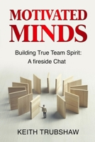 Motivated Minds: Building True Team Spirit: A Fireside Chat 1666409286 Book Cover