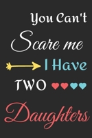 You Can't Scare Me I Have Two Daughters: lined notebook, funny gift for fathers 1710035684 Book Cover