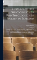 Geschichte Der Philosophischen Und Theologischen Studien in Ermland: Festschrift Des Koenigl. Lyceum Hosianum Zu Braunsberg Zu Seiner Fuenfzigjaehrigen Jubelfeier, Sowie Zur Erinnerung an Das Dreihund 1019020407 Book Cover