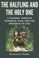 The Halfling and The Holy One: A Journey Through Pain, Parables, and the Presence of God B0F3XTD2YY Book Cover
