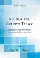 Manual del Cultivo Tabaco: Precedido de Su Historia, Su Monografía y Caracteres Botánicos, y Otros Conocimientos Generales Que Conducen Á Aquel Objeto 0656628227 Book Cover