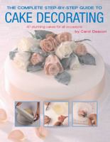 The Complete Step-by-Step Guide to Cake Decorating 1589230868 Book Cover