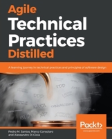 Agile Technical Practices Distilled: A Journey Toward Mastering Software Design 1838980849 Book Cover