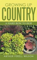 Growing Up Country: A Hard Row to Hoe 1524502650 Book Cover