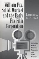 William Fox, Sol M. Wurtzel and the Early Fox Film Corporation: Letters, 1917-1923 078640857X Book Cover